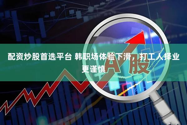 配资炒股首选平台 韩职场体验下滑，打工人择业更谨慎